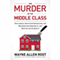 The Murder of the Middle Class: How to Save Yourself and Your Family from the Criminal Conspiracy of the Century (Unabridged)