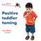 Positive Toddler Taming: Successful Strategies for Dealing with Tantrums and Setting Boundaries (Unabridged)