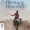 Outback Heroines: True Stories of Hardship, Heartbreak and Resilience (Unabridged) audio book by Sue Williams