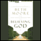 Believing God (Unabridged) audio book by Beth Moore
