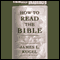 How to Read the Bible: A Guide to Scripture, Then and Now (Unabridged) audio book by James L. Kugel