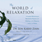 The World of Relaxation: A Guided Mindfulness Meditation Practice for Healing in the Hospital and/or at Home audio book by Jon Kabat-Zinn