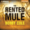The Rented Mule: A Novel (Unabridged) audio book by Bobby Cole