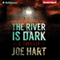 The River Is Dark (Unabridged) audio book by Joe Hart