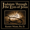 Judaism Through the Eyes of Jesus (Unabridged) audio book by Dr. Randy Weiss