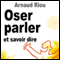 Oser parler et savoir dire audio book by Arnaud Riou