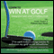 Learn to Win at Golf: Doing Your Best When It Matters Most (Unabridged)