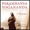 Paramhansa Yogananda: A Biography: With Personal Reflections & Reminiscenses (Unabridged) audio book by Swami Kriyananda