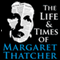 The Life and Times of Margaret Thatcher (Unabridged)