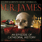 An Episode of Cathedral History: The Complete Ghost Stories of M R James (Unabridged) audio book by Montague Rhodes James