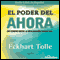 El Poder del Ahora (Texto Completo) [The Power of Now (Unabridged)] audio book by Eckhart Tolle