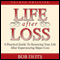 Life After Loss: A Practical Guide to Renewing Your Life After Experiencing Major Loss (Unabridged) audio book by Bob Deits