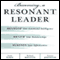 Becoming a Resonant Leader (Unabridged) audio book by Annie McKee, Richard E. Boyatzis, Fran Johnston