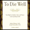 To Die Well: Your Right to Comfort, Calm, and Choice in the last Days of Life (Unabridged) audio book by Sidney Wanzer, Joseph Glenmullen