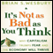 It's Not as Bad as You Think: Why Capitalism Trumps Fear and the Economy Will Thrive (Unabridged)
