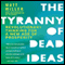 The Tyranny of Dead Ideas: Revolutionary Thinking for a New Age of Prosperity (Unabridged) audio book by Matt Miller