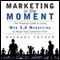 Marketing in the Moment: The Practical Guide to Using Web 3.0 Marketing to Reach Your Customers First (Unabridged)