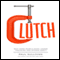Clutch: Why Some People Excel Under Pressure and Others Don't (Unabridged) audio book by Paul Sullivan
