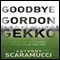 Goodbye Gordon Gekko: How to Find Your Fortune Without Losing Your Soul (Unabridged) audio book by Anthony Scaramucci