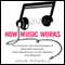 How Music Works: The Science and Psychology of Beautiful Sounds, from Beethoven to the Beatles and Beyond (Unabridged)