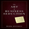 The Art of Business Seduction: A 30-Day Plan to Get Noticed, Get Promoted and Get Ahead (Unabridged) audio book by Mark Jeffries