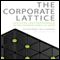 The Corporate Lattice: Achieving High Performance in the Changing World of Work (Unabridged)