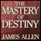 The Mastery of Destiny (Unabridged) audio book by James Allen