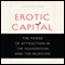 Erotic Capital: The Power of Attraction in the Boardroom and the Bedroom (Unabridged) audio book by Catherine Hakim