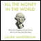 All the Money in the World: What the Happiest People Know About Getting and Spending (Unabridged) audio book by Laura Vanderkam
