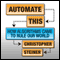 Automate This: How Algorithms Came to Rule Our World (Unabridged)