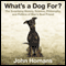 What's a Dog For?: The Surprising History, Science, Philosophy, and Politics of Man's Best Friend (Unabridged) audio book by John Homans