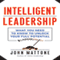 Intelligent Leadership: What You Need to Know to Unlock Your Full Potential (Unabridged)