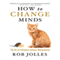 How to Change Minds: The Art of Influence without Manipulation (Unabridged)