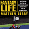 Fantasy Life: The Outrageous, Uplifting, and Heartbreaking World of Fantasy Sports from the Guy Who's Lived It (Unabridged)