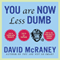 You Are Now Less Dumb: How to Conquer Mob Mentality, How to Buy Happiness, and All the Other Ways to Outsmart Yourself (Unabridged) audio book by David McRaney