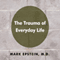 The Trauma of Everyday Life (Unabridged) audio book by Mark Epstein M.D.