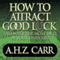 How to Attract Good Luck: And Make the Most of it in Your Daily Life (Unabridged) audio book by Albert H. Carr