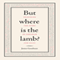 But Where is the Lamb?: Imagining the Story of Abraham and Isaac (Unabridged)