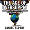 The Age of Oversupply: Overcoming the Greatest Challenge to the Global Economy (Unabridged)