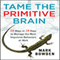 Tame the Primitive Brain: 28 Ways in 28 Days to Manage the Most Impulsive Behaviors at Work (Unabridged) audio book by Mark Bowden