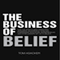 The Business of Belief: How the World's Best Marketers, Designers, Salespeople, Coaches, Fundraisers, Educators, Entrepreneurs and Other Leaders Get Us to Believe (Unabridged)