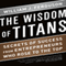 The Wisdom of Titans: Secrets of Success from Entrepreneurs Who Rose to the Top (Unabridged) audio book by William J. Ferguson