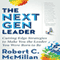 The Next Gen Leader: Cutting Edge Strategies to Make You the Leader You Were Born to Be (Unabridged) audio book by Robert C. McMillan