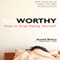 Unworthy: How to Stop Hating Yourself (Unabridged) audio book by Anneli Rufus