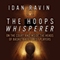 The Hoops Whisperer: On the Court and Inside the Heads of Basketball's Best Players (Unabridged)