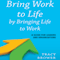Bring Work to Life by Bringing Life to Work: A Guide for Leaders and Organizations (Unabridged) audio book by Tracy Brower
