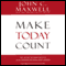 Make Today Count: The Secret of Your Success Is Determined by Your Daily Agenda (Unabridged) audio book by John C. Maxwell