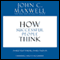 How Successful People Think: Change Your Thinking, Change Your Life (Unabridged) audio book by John C. Maxwell