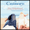 The Castaways: A Novel (Unabridged) audio book by Elin Hilderbrand