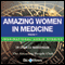 Amazing Women in Medicine - Volume 1: Inspirational Stories (Unabridged)
